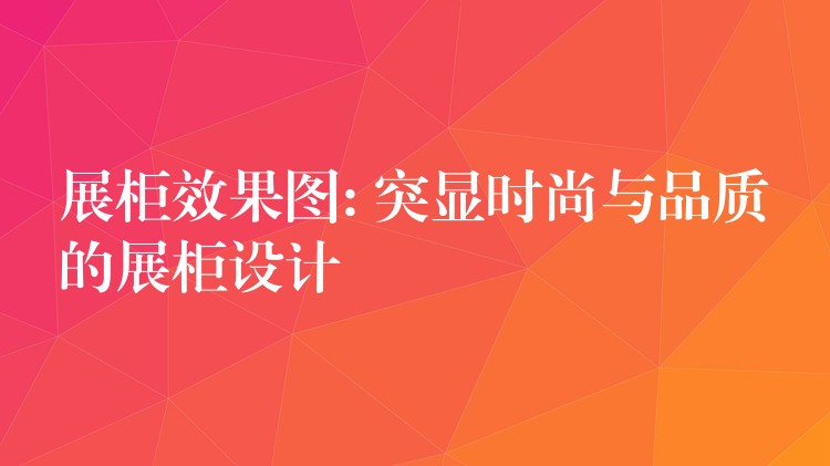 展柜效果图: 突显时尚与品质的展柜设计